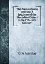 The Poems of John Audelay: A Specimen of the Shropshire Dialect in the Fifteenth Century - John Audelay