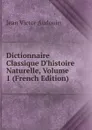 Dictionnaire Classique D.histoire Naturelle, Volume 1 (French Edition) - Jean Victor Audouin