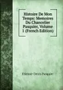 Histoire De Mon Temps: Memoires Du Chancelier Pasquier, Volume 1 (French Edition) - Etienne-Denis Pasquier