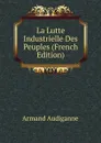 La Lutte Industrielle Des Peuples (French Edition) - Armand Audiganne
