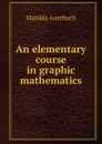 An elementary course in graphic mathematics - Matilda Auerbach