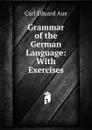 Grammar of the German Language: With Exercises - Carl Eduard Aue