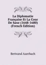 La Diplomatie Francaise Et La Cour De Saxe (1648-1680) (French Edition) - Bertrand Auerbach