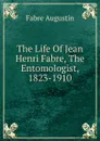 The Life Of Jean Henri Fabre, The Entomologist, 1823-1910 - Fabre Augustin