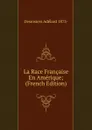 La Race Francaise En Amerique; (French Edition) - Desrosiers Adélard 1873-