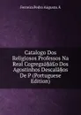 Catalogo Dos Religiosos Professos Na Real Cogregaa.a.o Dos Agostinhos Descala.os De P (Portuguese Edition) - Ferreira Pedro Augusto.Â