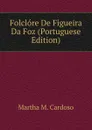 Folclore De Figueira Da Foz (Portuguese Edition) - Martha M. Cardoso