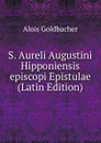 S. Aureli Augustini Hipponiensis episcopi Epistulae (Latin Edition) - Alois Goldbacher