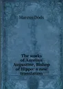 The works of Aurelius Augustine, Bishop of Hippo: a new translation - Marcus Dods