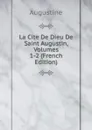 La Cite De Dieu De Saint Augustin, Volumes 1-2 (French Edition) - Augustine