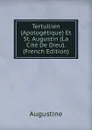 Tertullien (Apologetique) Et St. Augustin (La Cite De Dieu). (French Edition) - Augustine