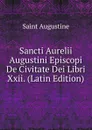 Sancti Aurelii Augustini Episcopi De Civitate Dei Libri Xxii. (Latin Edition) - Saint Augustine