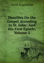 Homilies On the Gospel According to St. John: And His First Epistle, Volume 2 - Saint Augustine