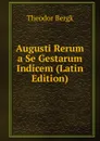 Augusti Rerum a Se Gestarum Indicem (Latin Edition) - Theodor Bergk