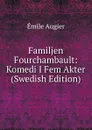 Familjen Fourchambault: Komedi I Fem Akter (Swedish Edition) - Emile Augier