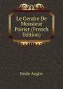 Le Gendre De Monsieur Poirier (French Edition) - Emile Augier