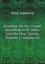 Homilies On the Gospel According to St. John: And His First Epistle, Volume 1;.volume 26 - Saint Augustine
