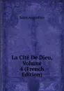 La Cite De Dieu, Volume 4 (French Edition) - Saint Augustine