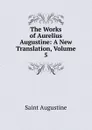 The Works of Aurelius Augustine: A New Translation, Volume 5 - Saint Augustine