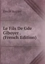 Le Fils De Gde Giboyer . (French Edition) - Emile Augier