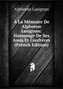 A La Memoire De Alphonse Lusignan: Hommage De Ses Amis Et Confreres (French Edition) - Alphonse Lusignan