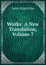 Works: A New Translation, Volume 7 - Saint Augustine