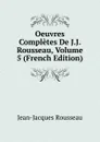 Oeuvres Completes De J.J. Rousseau, Volume 5 (French Edition) - Жан-Жак Руссо