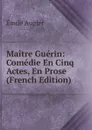 Maitre Guerin: Comedie En Cinq Actes, En Prose (French Edition) - Emile Augier
