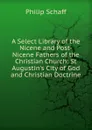 A Select Library of the Nicene and Post-Nicene Fathers of the Christian Church: St Augustin.s City of God and Christian Doctrine - Philip Schaff