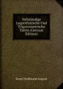 Vollstandige Logarithmische Und Trigonometrische Tafeln (German Edition) - Ernst Ferdinand August