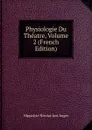 Physiologie Du Theatre, Volume 2 (French Edition) - Hippolyte Nicolas Just Auger