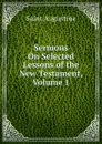 Sermons On Selected Lessons of the New Testament, Volume 1 - Saint Augustine