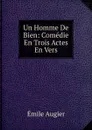 Un Homme De Bien: Comedie En Trois Actes En Vers - Emile Augier