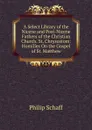 A Select Library of the Nicene and Post-Nicene Fathers of the Christian Church. St. Chrysostom: Homilies On the Gospel of St. Matthew - Philip Schaff