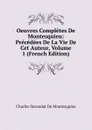 Oeuvres Completes De Montesquieu: Precedees De La Vie De Cet Auteur, Volume 1 (French Edition) - Charles Secondat De Montesquieu