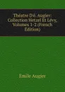 Theatre D.e. Augier: Collection Hetzel Et Levy, Volumes 1-2 (French Edition) - Emile Augier