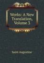 Works: A New Translation, Volume 3 - Saint Augustine