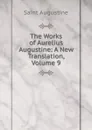 The Works of Aurelius Augustine: A New Translation, Volume 9 - Saint Augustine