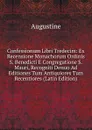 Confessionum Libri Tredecim: Ex Recensione Monachorum Ordinis S. Benedicti E Congregatione S. Mauri, Recogniti Denuo Ad Editiones Tum Antiquiores Tum Recentiores (Latin Edition) - Augustine