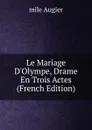 Le Mariage D.Olympe, Drame En Trois Actes (French Edition) - mile Augier