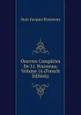 Oeuvres Completes De J.J. Rousseau, Volume 16 (French Edition) - Жан-Жак Руссо