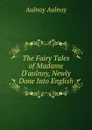The Fairy Tales of Madame D.aulnoy, Newly Done Into English - Aulnoy Aulnoy