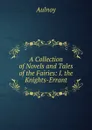 A Collection of Novels and Tales of the Fairies: I. the Knights-Errant - Aulnoy