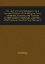 The Lady.s Travels Into Spain: Or, a Genuine Relation of the Religion, Laws, Commerce, Customs, and Manners of That Country. Written by Countess . of Letters to a Friend at Paris, Volume 2 - Aulnoy