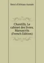 Chantilly. Le cabinet des livres. Manuscrits (French Edition) - Henri d'Orléans Aumale