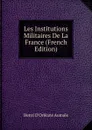 Les Institutions Militaires De La France (French Edition) - Henri d'Orléans Aumale
