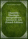 Chantilly: Theologie. Jurisprudence. Science Et Arts (French Edition) - Henri d'Orléans Aumale