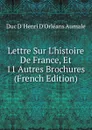 Lettre Sur L.histoire De France, Et 11 Autres Brochures (French Edition) - Duc D' Henri D'Orléans Aumale