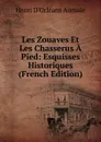 Les Zouaves Et Les Chasserus A Pied: Esquisses Historiques (French Edition) - Henri d'Orléans Aumale