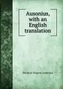 Ausonius, with an English translation - Decimus Magnus Ausonius